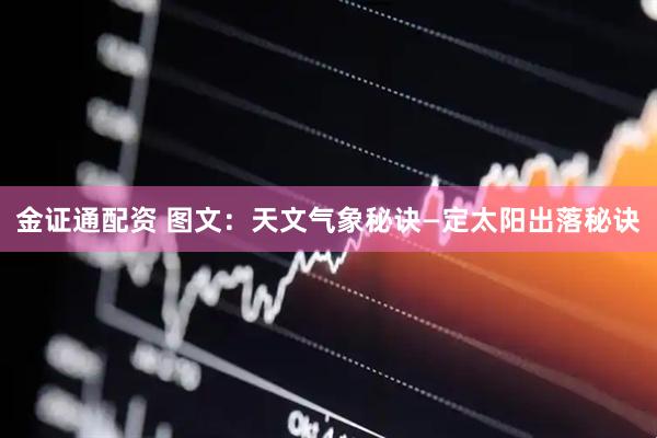 金证通配资 图文：天文气象秘诀—定太阳出落秘诀