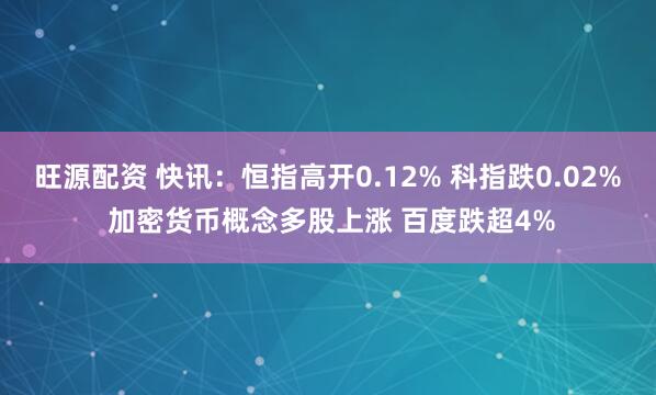 旺源配资 快讯：恒指高开0.12% 科指跌0.02% 加密货币概念多股上涨 百度跌超4%